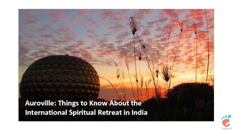 Auroville: Things to Know About the International Spiritual Retreat in India
