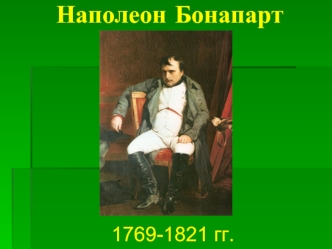 Наполеон Бонапарт 1769-1821 годы