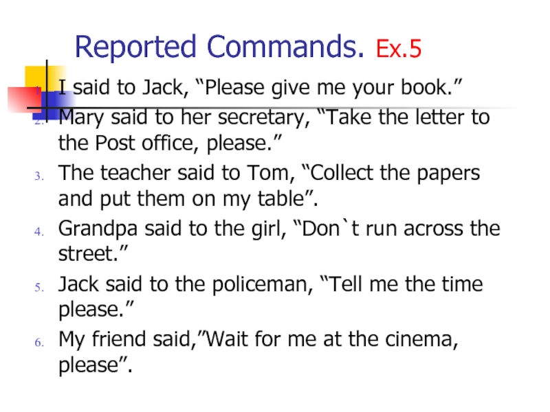 Reported Commands. Ex.5I said to Jack, “Please give me your book.”Mary said