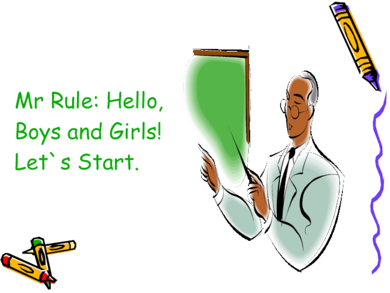 Mr Rule: Hello, Boys and Girls!Let`s Start.