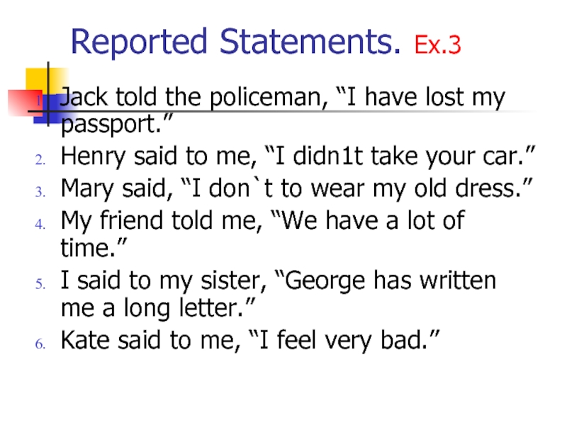 Reported Statements. Ex.3Jack told the policeman, “I have lost my passport.”Henry said