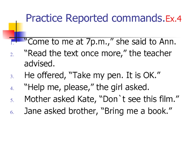 Practice Reported commands.Ex.4“Come to me at 7p.m.,” she said to Ann.“Read the