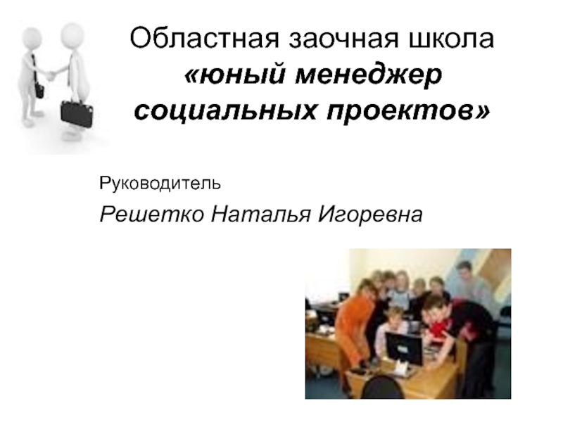 Областная заочная школа «юный менеджер социальных проектов» Руководитель Решетко Наталья Игоревна