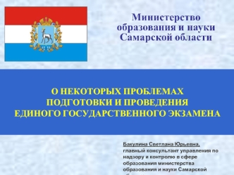 О НЕКОТОРЫХ ПРОБЛЕМАХ ПОДГОТОВКИ И ПРОВЕДЕНИЯ ЕДИНОГО ГОСУДАРСТВЕННОГО ЭКЗАМЕНА Бакулина Светлана Юрьевна, главный консультант управления по надзору и.