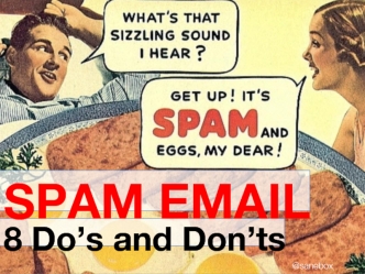 SPAM EMAIL
8 Do’s and Don’ts