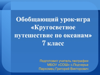 Обобщающий урок-игра Кругосветное путешествие по океанам7 класс