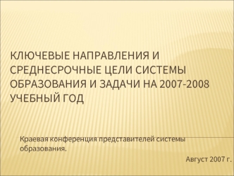 Ключевые направления и среднесрочные цели системы образования и задачи на 2007-2008 учебный год