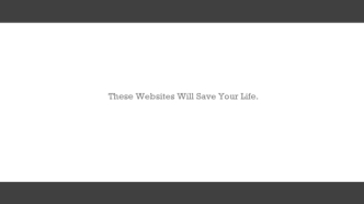 These Websites Will Save Your Life.
