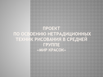 Проект по освоению нетрадиционных техник рисования в средней группе Мир красок