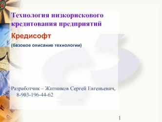 Технология низкорискового кредитования предприятий
Кредисофт
(базовое описание технологии)



Разработчик – Житников Сергей Евгеньевич, 
    8-903-196-44-62