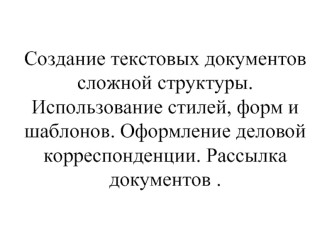 Создание текстовых документов сложной структуры. Использование стилей, форм и шаблонов. Оформление деловой корреспонденции