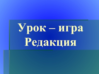 Урок – игра Редакция