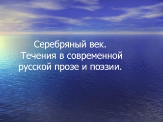 Серебряный век. Течения в современной русской прозе и поэзии.