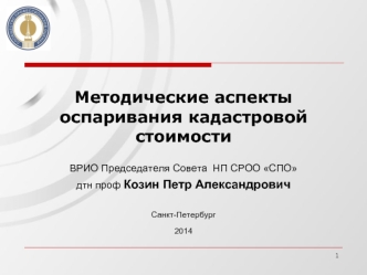 Методические аспекты оспаривания кадастровой стоимости

ВРИО Председателя Совета  НП СРОО СПО
дтн проф Козин Петр Александрович

Санкт-Петербург
2014