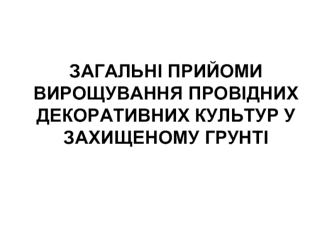 Загальні прийоми вирощування провідних декоративних культур у захищеному грунті. Гвоздика ремонтантна, троянда, хризантема