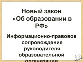 Закон об образовании в РФ. Информационно-правовое сопровождение руководителя образовательной организации