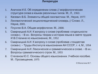 Аничков И.Е. Об определении слова // морфологическая структура слова в языках различных типов. М.; Л., 1963.
Касевич В.Б. Элементы общей лингвистики. М., Наука, 1977.
Лингвистический энциклопедический словарь // Слово. Л., Наука, 2001.
Плунгян В.А. Общая 