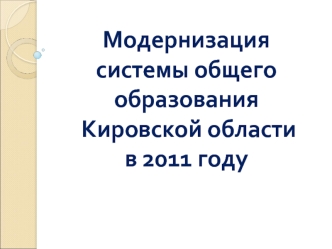 Модернизация системы общего образования  Кировской области в 2011 году