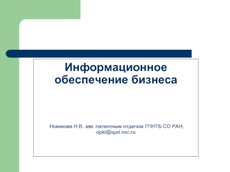 Информационное обеспечение бизнеса Новикова Н.В. зав. патентным отделом ГПНТБ СО РАН,opki@spsl.nsc.ru