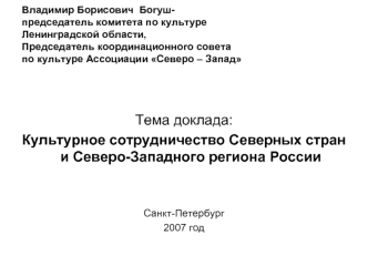 Владимир Борисович  Богуш- председатель комитета по культуреЛенинградской области,Председатель координационного совета по культуре Ассоциации Северо – Запад