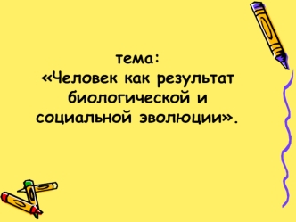 Человек как результат биологической и социальной эволюции