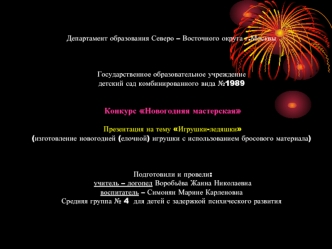 Департамент образования Северо – Восточного округа г.МосквыГосударственное образовательное учреждениедетский сад комбинированного вида №1989 Конкурс Новогодняя мастерская  Игрушки-ледяшки (изготовление новогодней (елочной) игрушки с использованием бросово