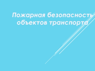 Пожарная безопасность объектов транспорта