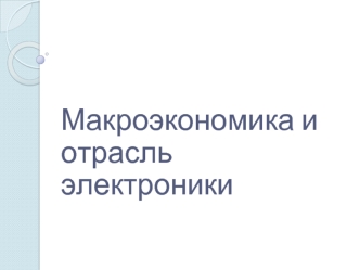 Макроэкономика и отрасль электроники