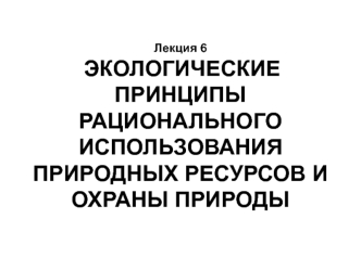 Экологические принципы рационального использования природных ресурсов и охраны природы