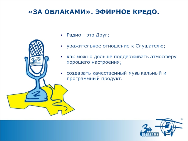 «ЗА ОБЛАКАМИ». ЭФИРНОЕ КРЕДО.Радио - это Друг;уважительное отношение к Слушателю;как можно дольше поддерживать атмосферу хорошего