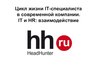 Цикл жизни IT-специалиста 
в современной компании. 
IT и HR: взаимодействие