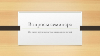 Вопросы семинара по теме: Производство вискозных нитей