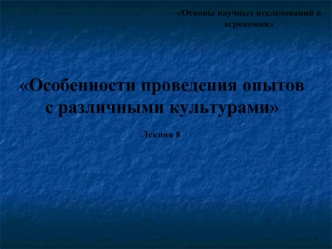 Основы научных исследований в агрономии. Особенности проведения опытов с различными культурами