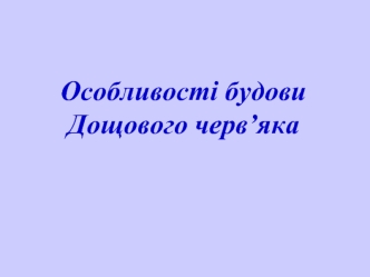 Особливості будови дощового черв’яка