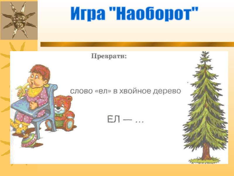 Игра наоборот. Прием превращения слов. Превращение слов 2 класс. Хвойное дерево с мягким знаком. Слова наоборот ель.