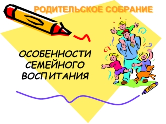 ОСОБЕННОСТИ СЕМЕЙНОГО  ВОСПИТАНИЯ