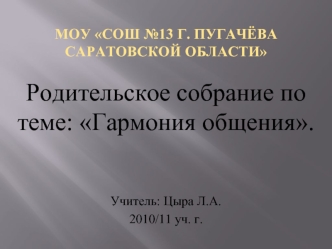 Родительское собрание по теме: Гармония общения.



Учитель: Цыра Л.А.
2010/11 уч. г.