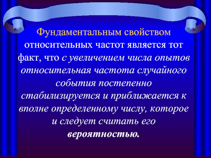 Фундаментальным свойством относительных частот является тот факт, что с увеличением числа опытов