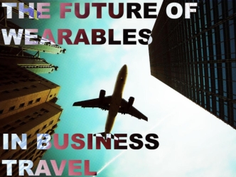 The Future of Wearables for Business Travel - Concur