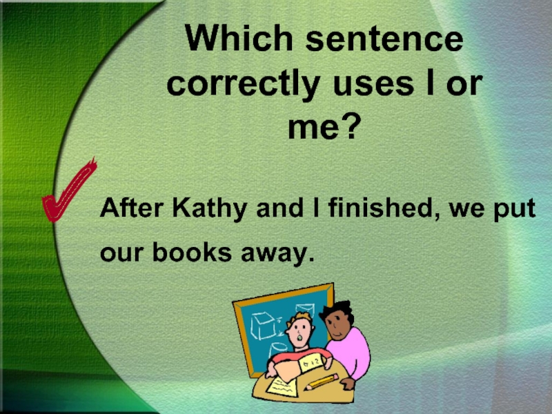 Which sentence is wrong. Put away the books.