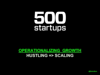 OPERATIONALIZING  GROWTH
HUSTLING => SCALING