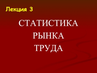 СТАТИСТИКА 
РЫНКА 
ТРУДА