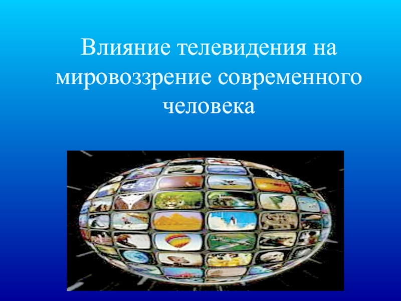 Современное мировоззрение. Влияние телевидения. Воздействие телевидения на человека. Влияние телевидения на мироощущение человека. Влияние телевидения на мировоззрение человека.