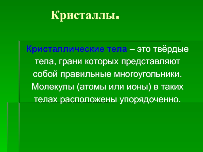 Кристаллические тела. Это Твердые тела атомы или молекулы которых расположены упорядоченно. Твёрдое тело в котором атомы расположены упорядоченно. Применение кристаллических тел.