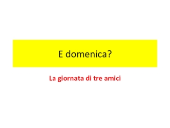 E domenica? La giornata di tre amici