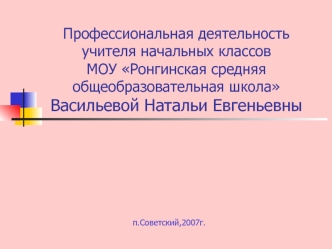 Профессиональная деятельность учителя начальных классов МОУ Ронгинская средняя общеобразовательная школаВасильевой Натальи Евгеньевны