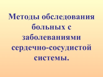 Методы обследования больных с заболеваниями сердечно-сосудистой системы