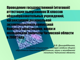 Проведение государственной (итоговой) аттестации выпускников IX классов общеобразовательных учреждений, организуемой региональной экзаменационной комиссиейКомитета образования, науки и молодежной политики Читинской области в 2008 году