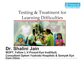 Dr. Shalini Jain 
MOPT, Fellow L.V.Prasad Eye Inst(Hyd), 
Consultant Optom Yashoda Hospitals & Samyak Eye Care Clinic