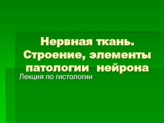 Нервная ткань. Строение, элементы патологии нейрона